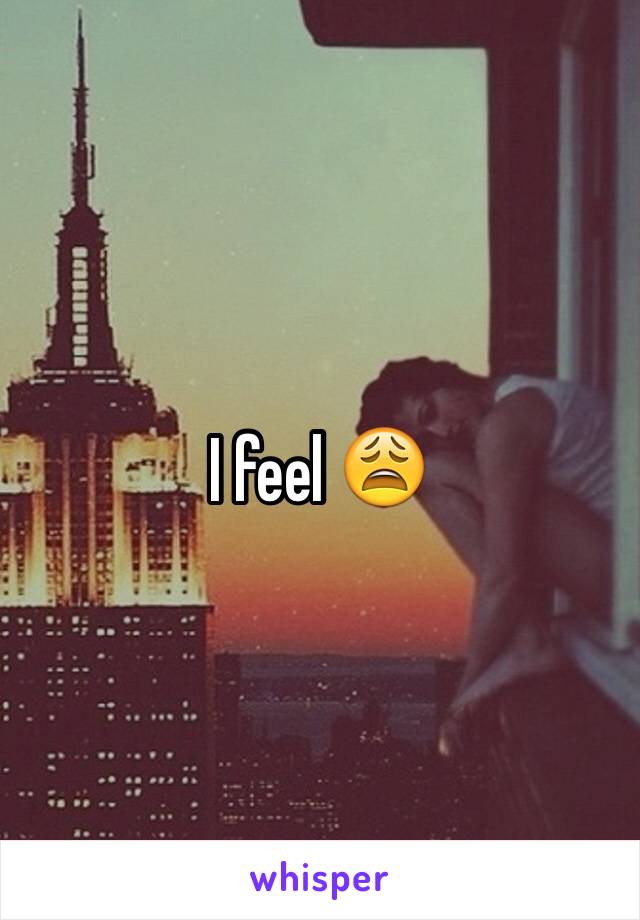 I feel 😩