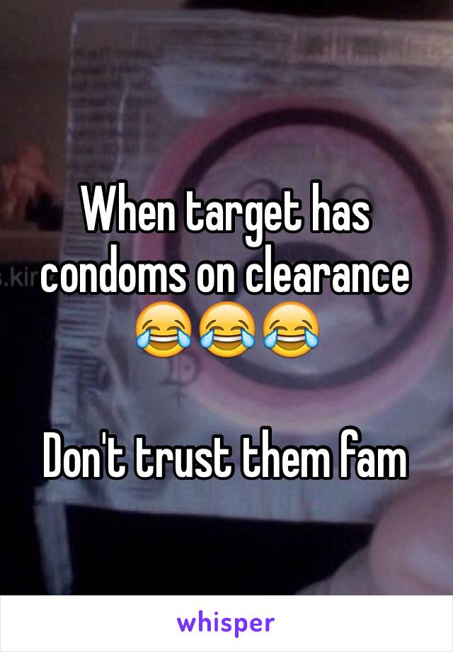 When target has condoms on clearance 😂😂😂

Don't trust them fam