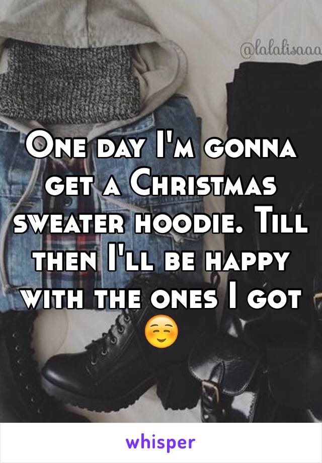 One day I'm gonna get a Christmas sweater hoodie. Till then I'll be happy with the ones I got  ☺️
