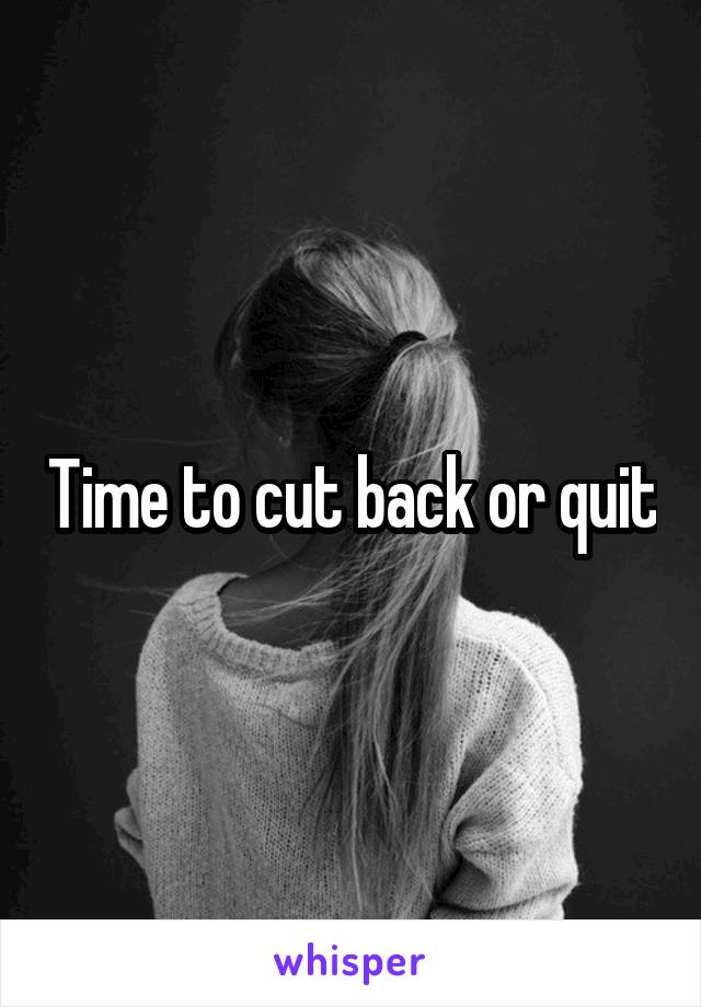 Time to cut back or quit