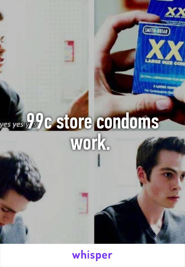 99c store condoms work. 