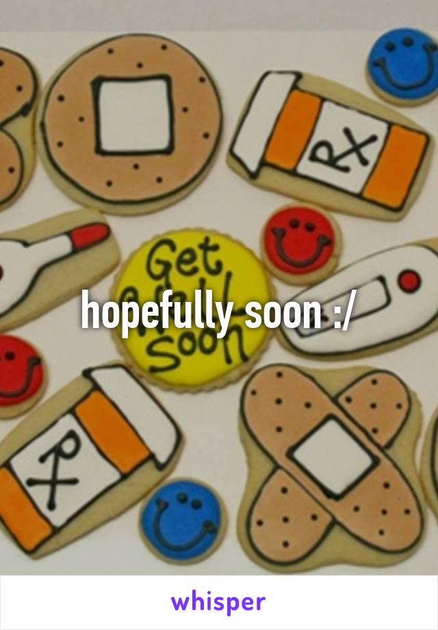 hopefully soon :/