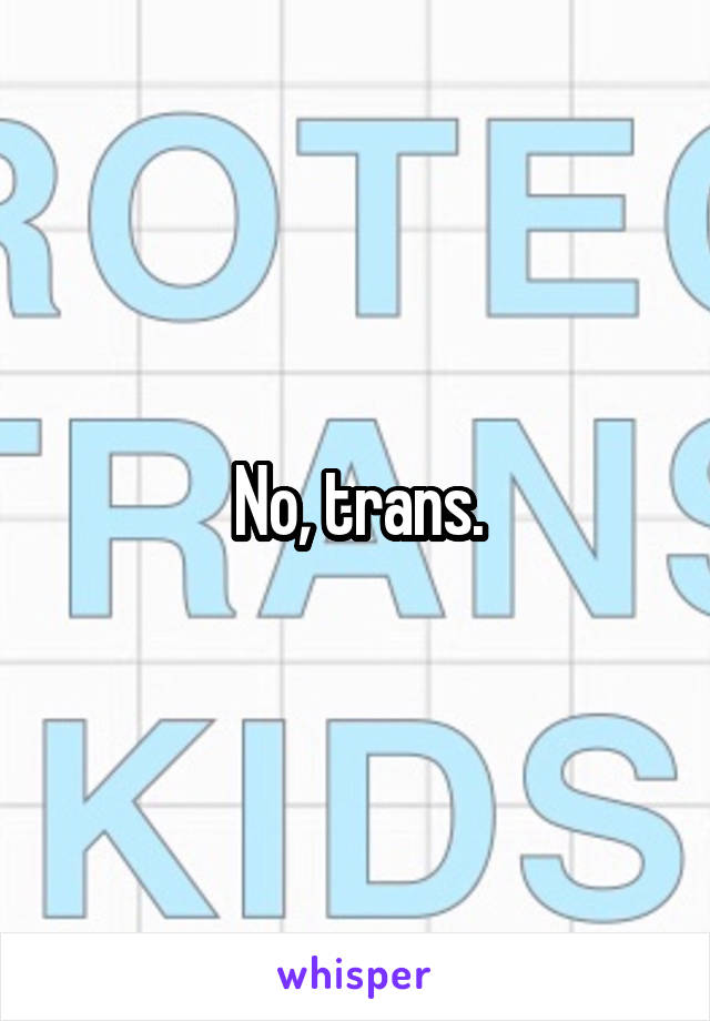 No, trans.