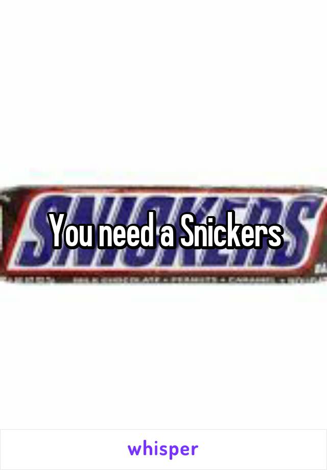 You need a Snickers