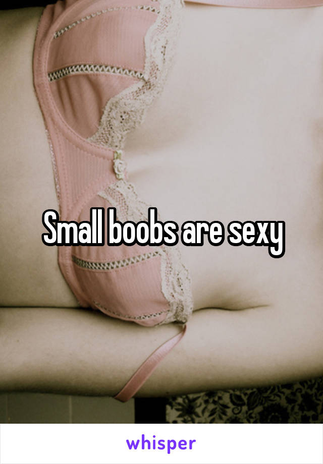 Small boobs are sexy