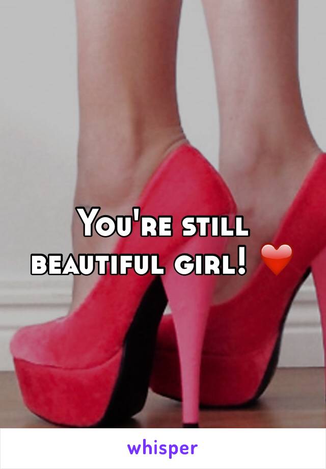 You're still beautiful girl! ❤️