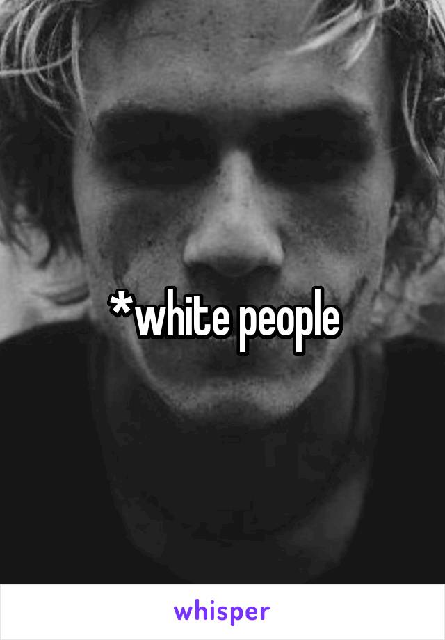 *white people