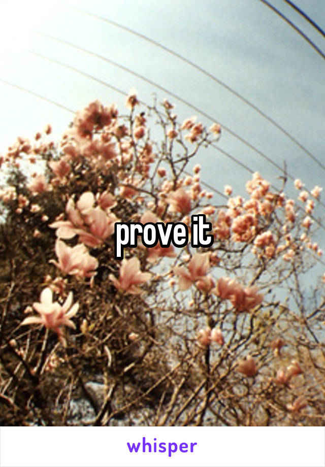 prove it