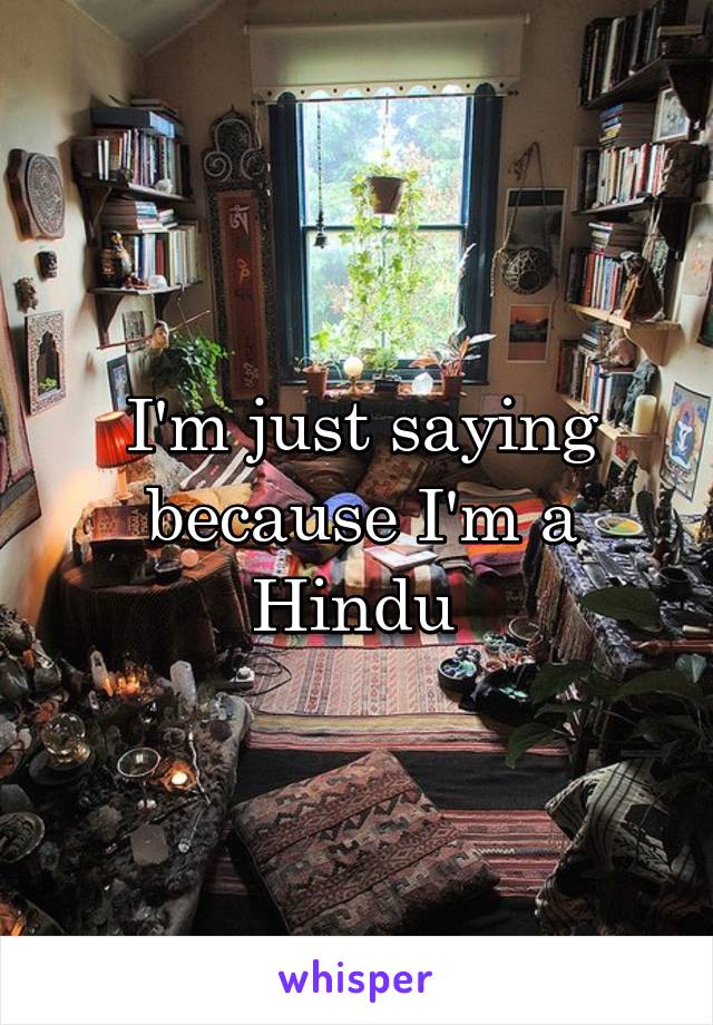 I'm just saying because I'm a Hindu 