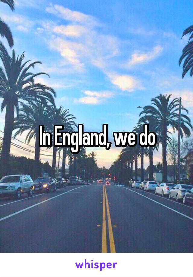 In England, we do