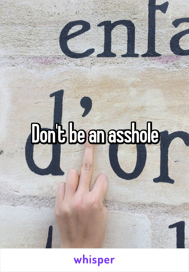 Don't be an asshole