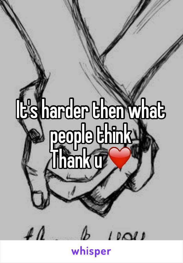 It's harder then what people think 
Thank u ❤️