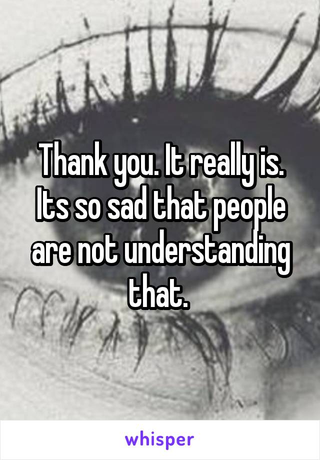 Thank you. It really is. Its so sad that people are not understanding that. 