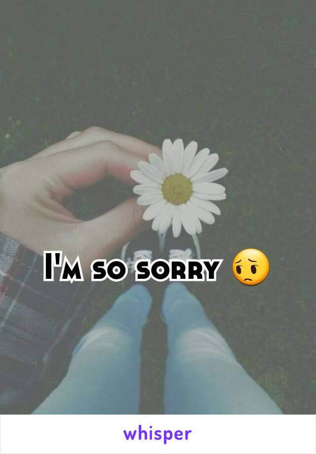 I'm so sorry 😔