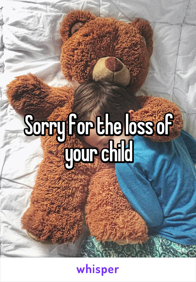 Sorry for the loss of your child