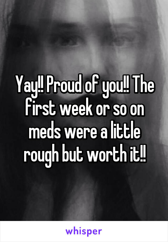 Yay!! Proud of you!! The first week or so on meds were a little rough but worth it!!