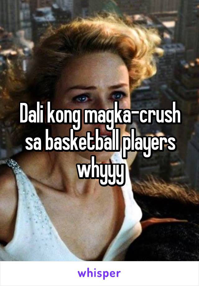 Dali kong magka-crush sa basketball players whyyy