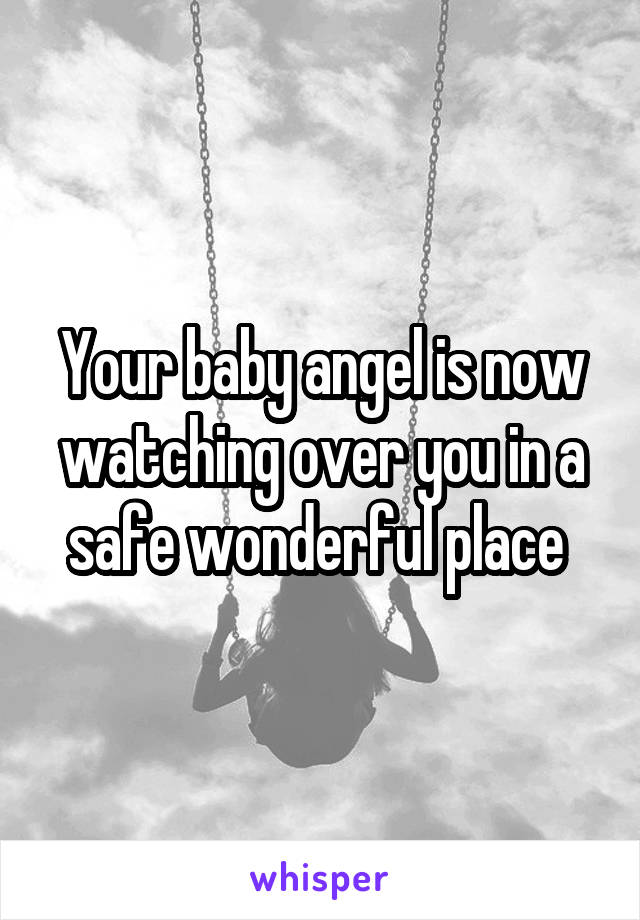 Your baby angel is now watching over you in a safe wonderful place 