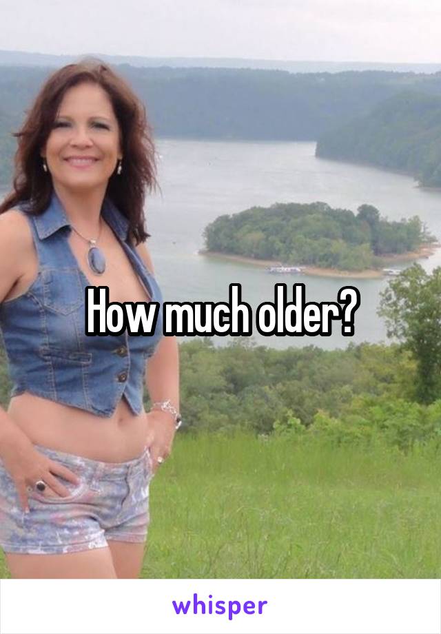 How much older?