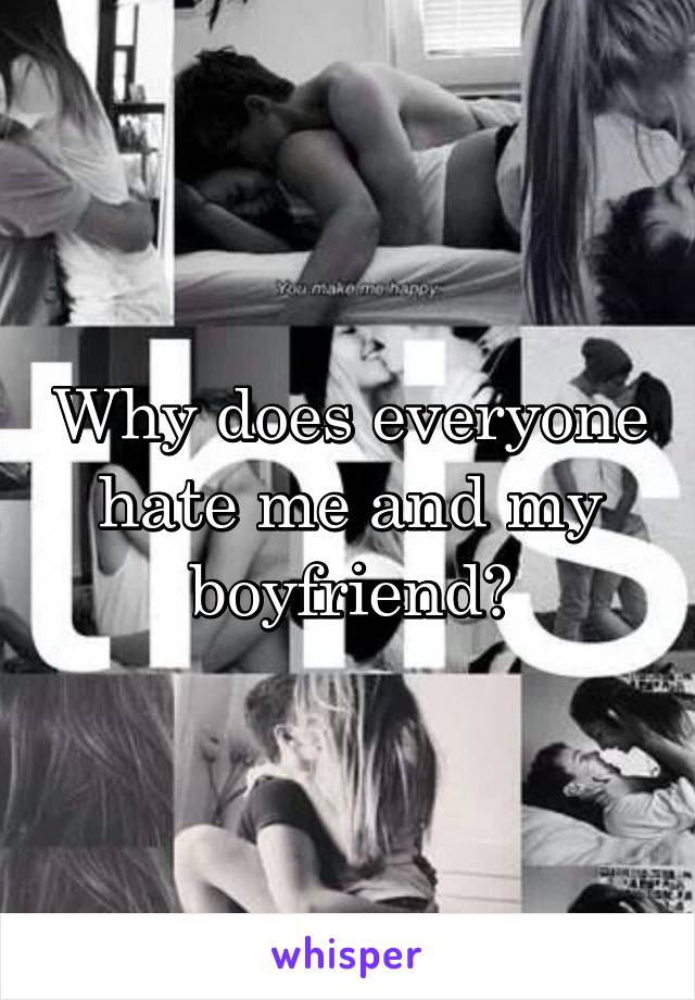 Why does everyone hate me and my boyfriend?