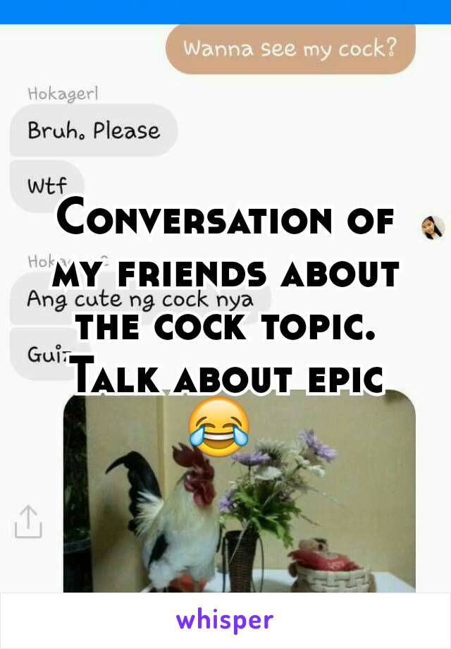 Conversation of my friends about the cock topic. Talk about epic 😂 