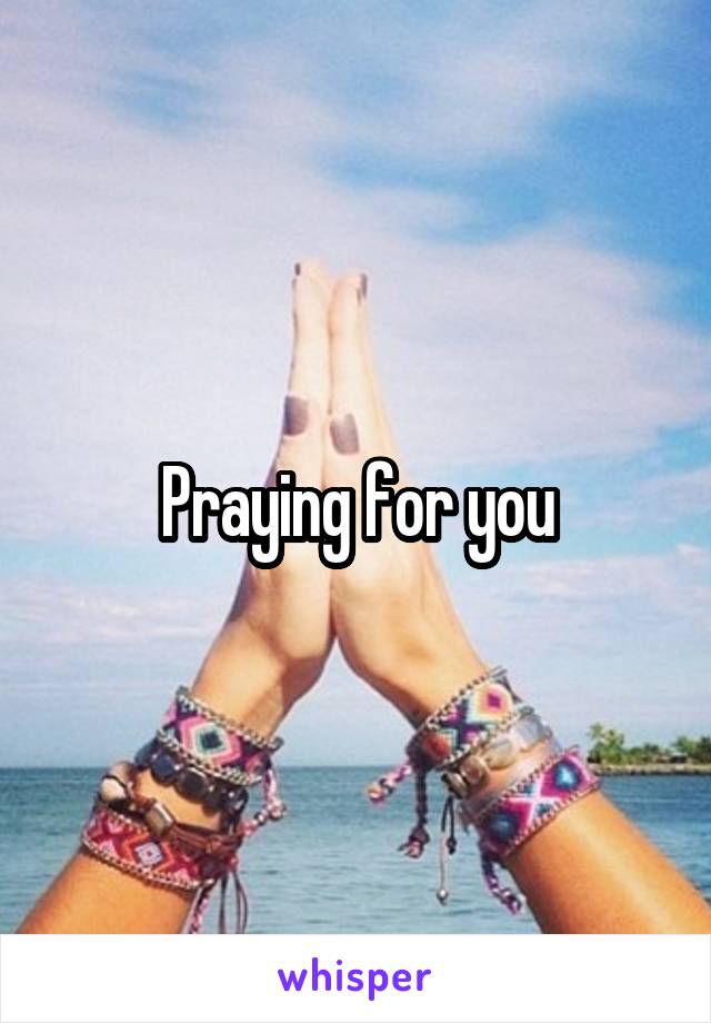 Praying for you