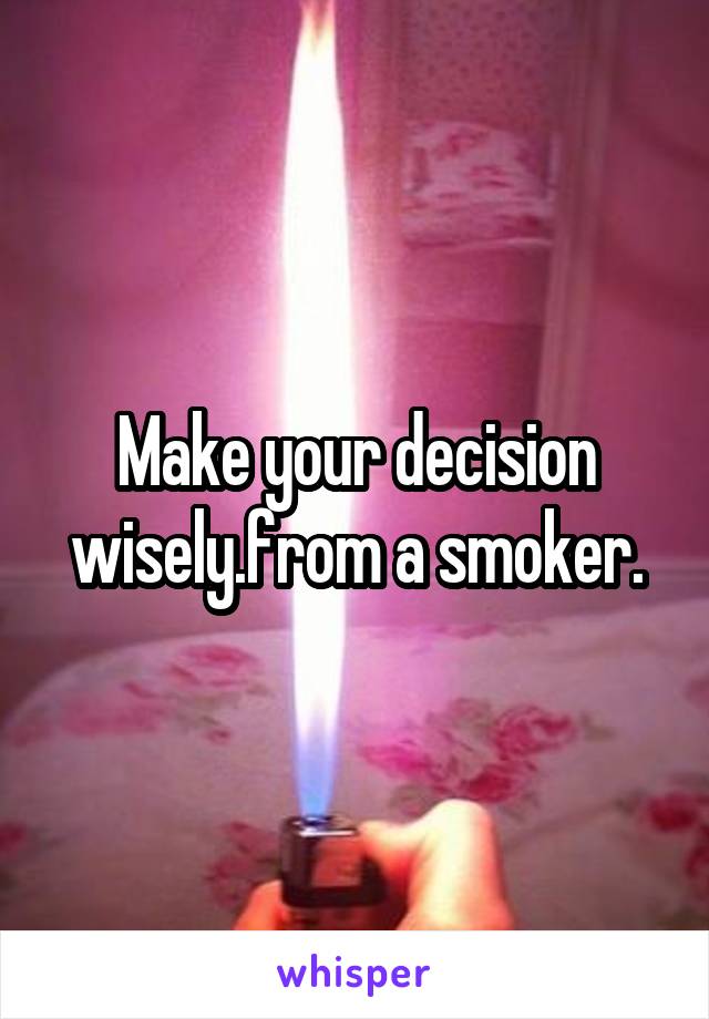 Make your decision wisely.from a smoker.