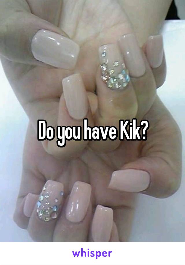 Do you have Kik?