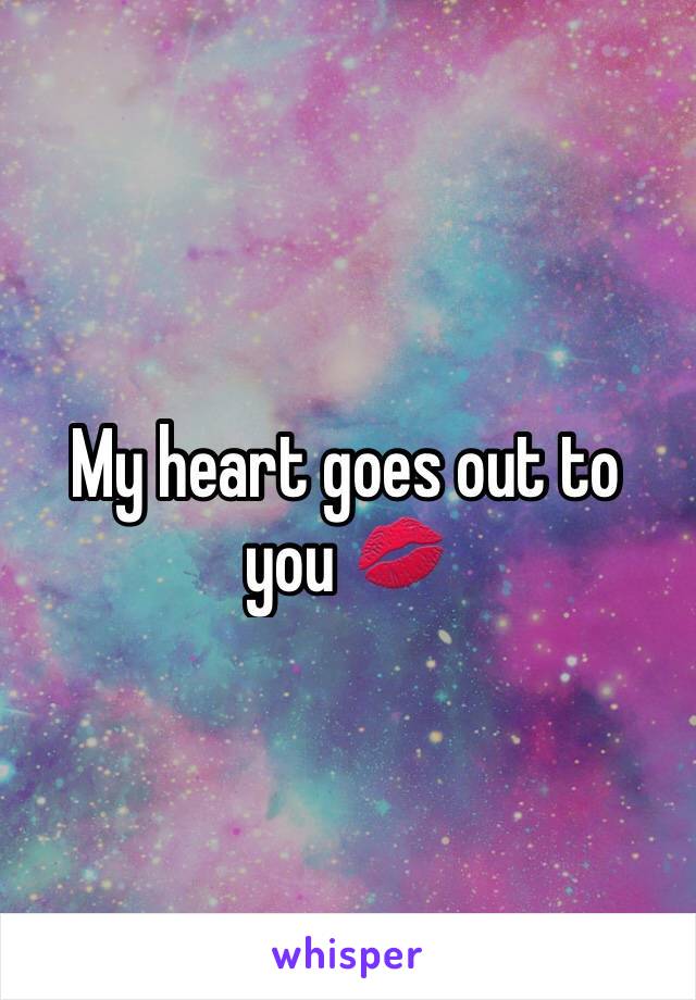 My heart goes out to you 💋