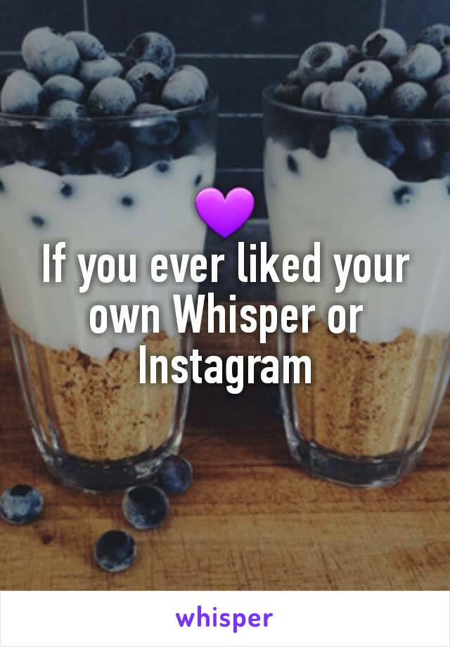 💜
If you ever liked your own Whisper or Instagram