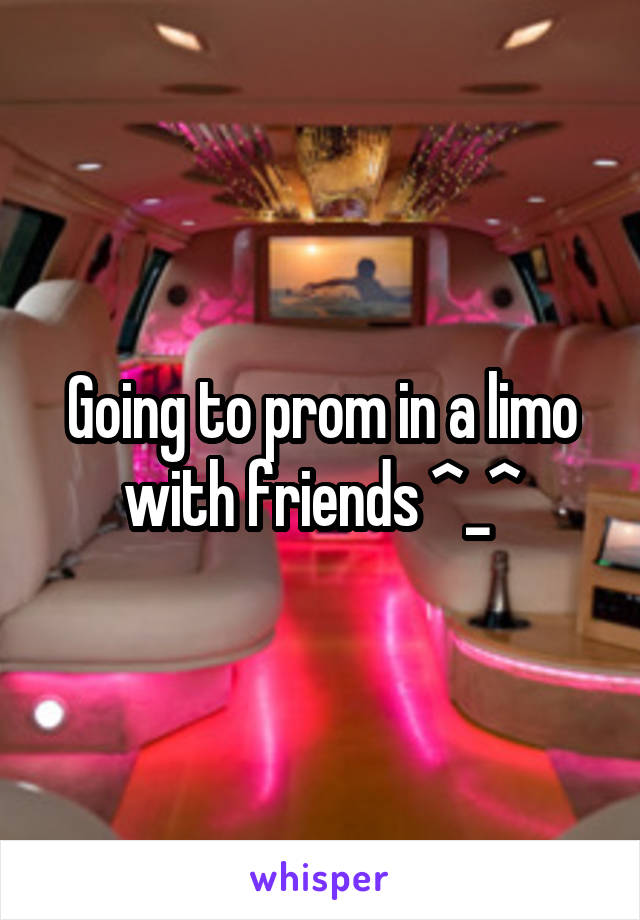 Going to prom in a limo with friends ^_^