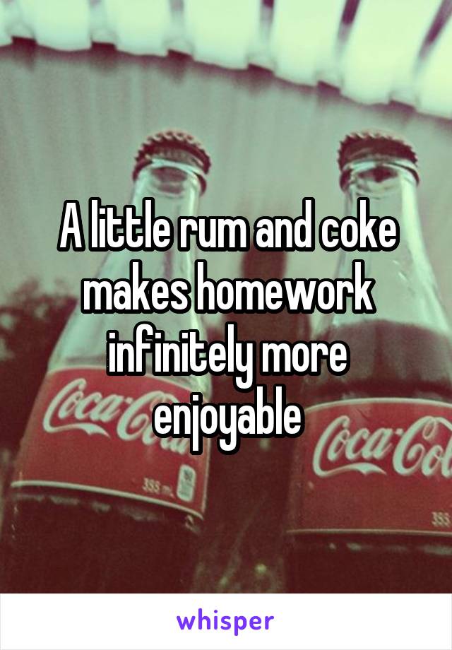 A little rum and coke makes homework infinitely more enjoyable