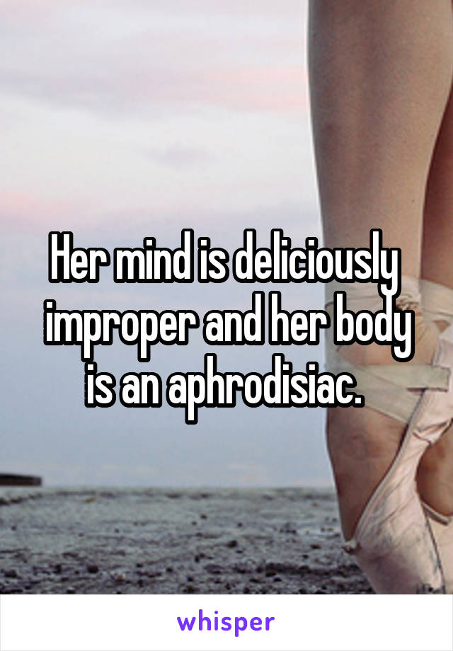 Her mind is deliciously  improper and her body is an aphrodisiac. 