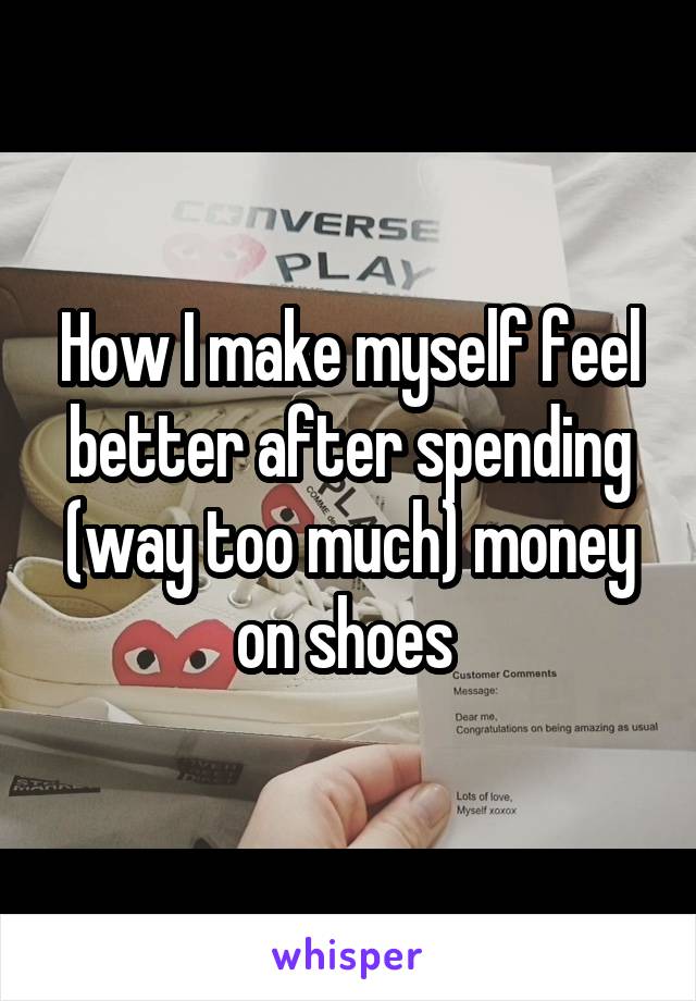 How I make myself feel better after spending (way too much) money on shoes 