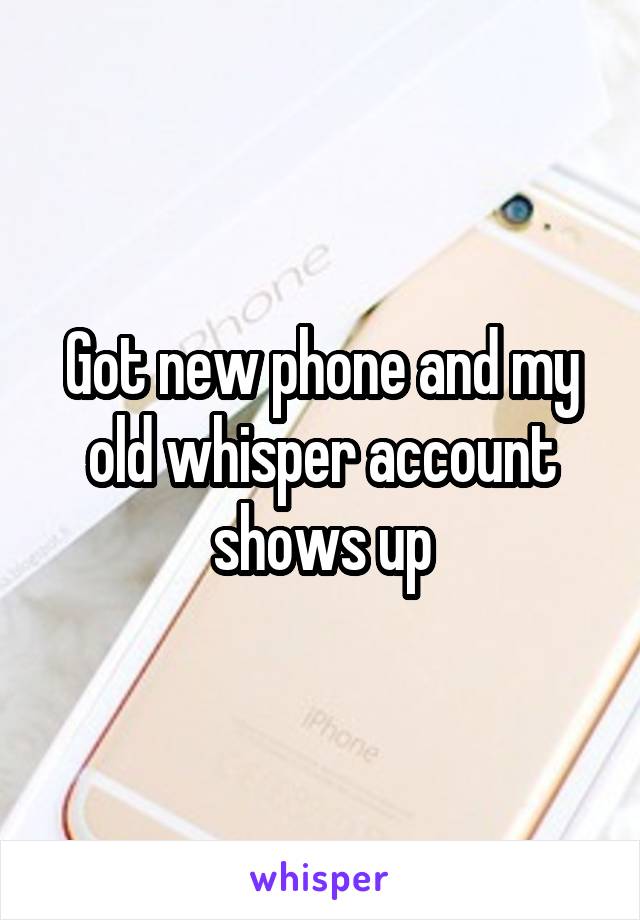 Got new phone and my old whisper account shows up