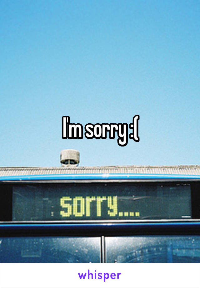 I'm sorry :(
