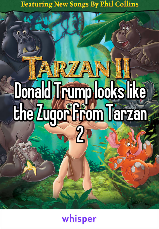 Donald Trump looks like the Zugor from Tarzan 2