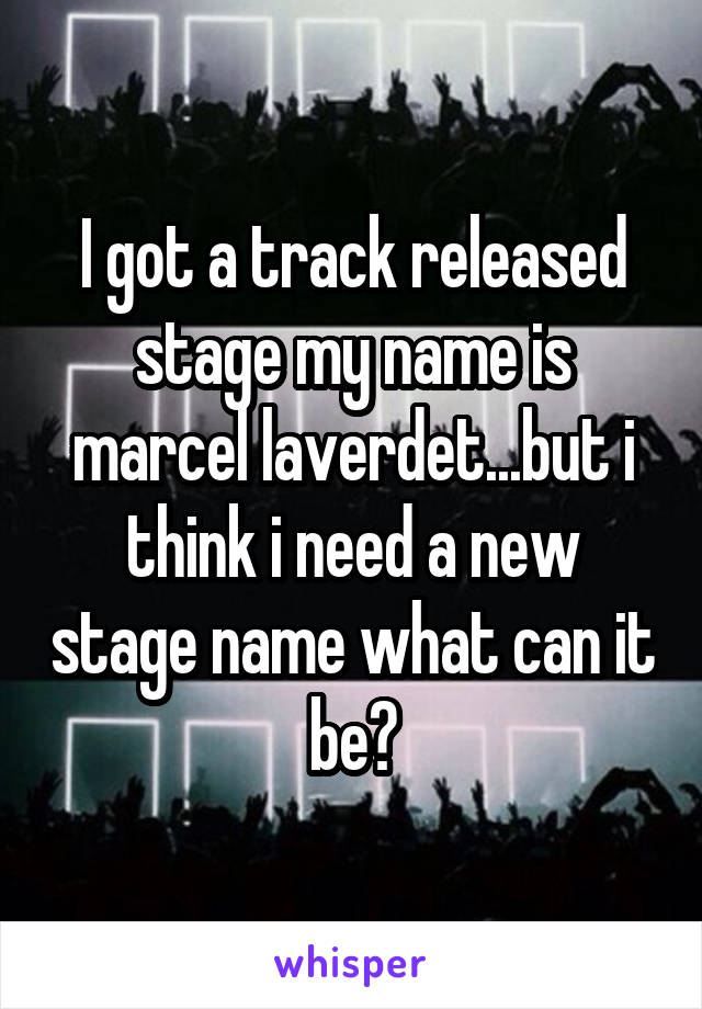 I got a track released stage my name is marcel laverdet...but i think i need a new stage name what can it be?