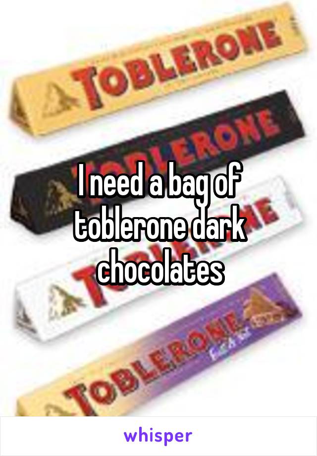 I need a bag of toblerone dark chocolates