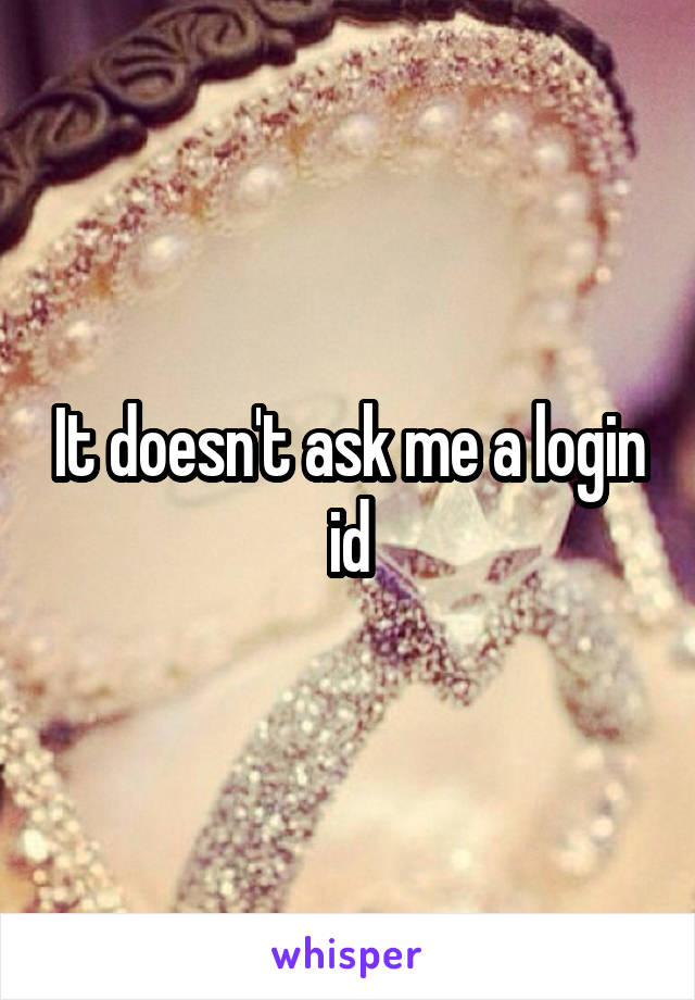 It doesn't ask me a login id