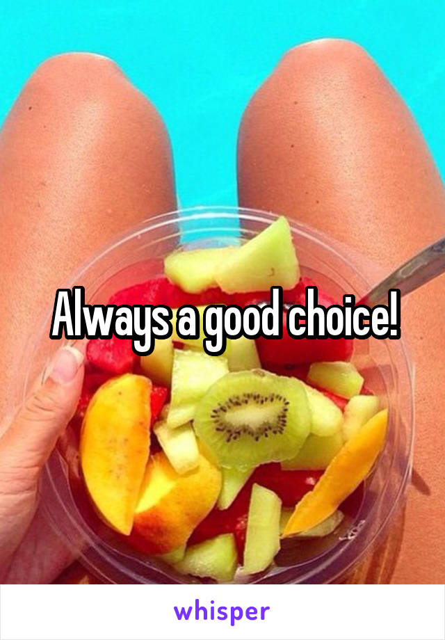 Always a good choice!