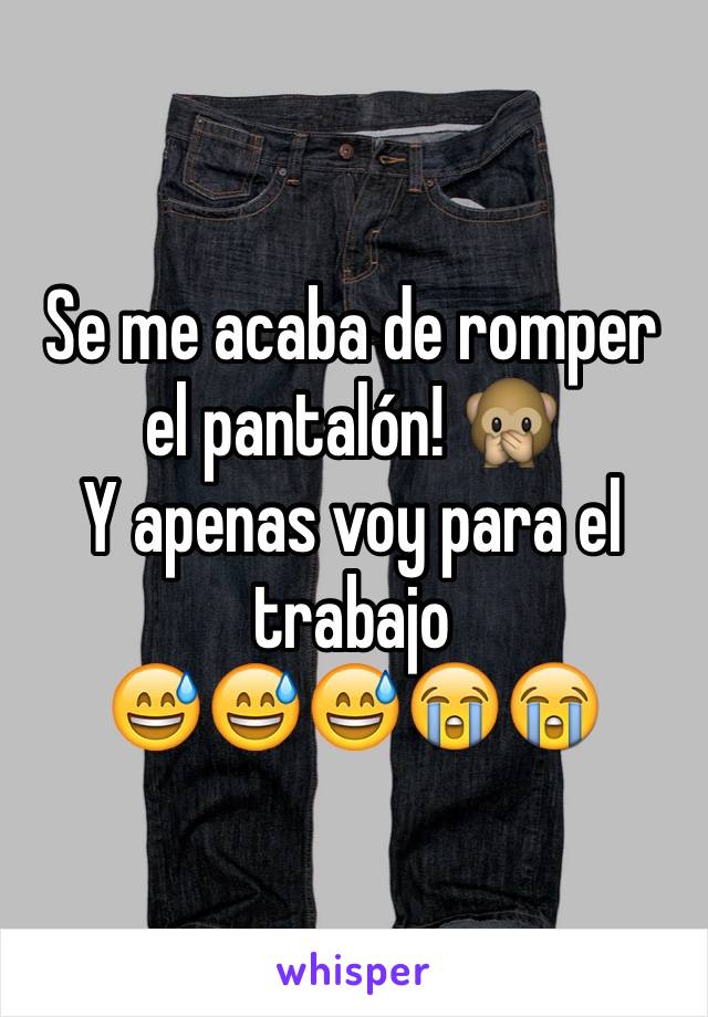 Se me acaba de romper el pantalón! 🙊
Y apenas voy para el trabajo 
😅😅😅😭😭