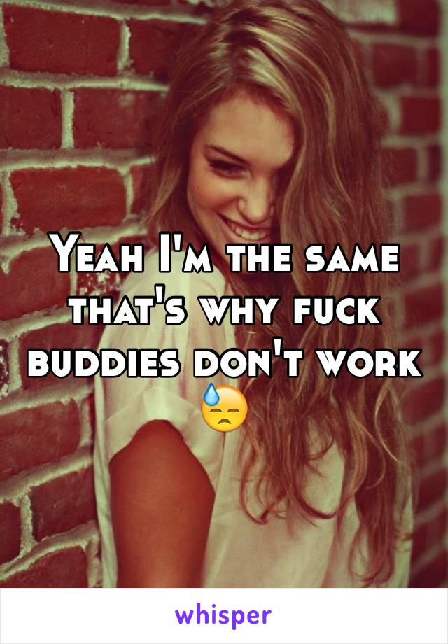 Yeah I'm the same that's why fuck buddies don't work 😓