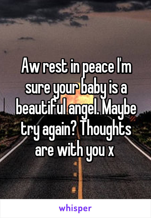 Aw rest in peace I'm sure your baby is a beautiful angel. Maybe try again? Thoughts are with you x 