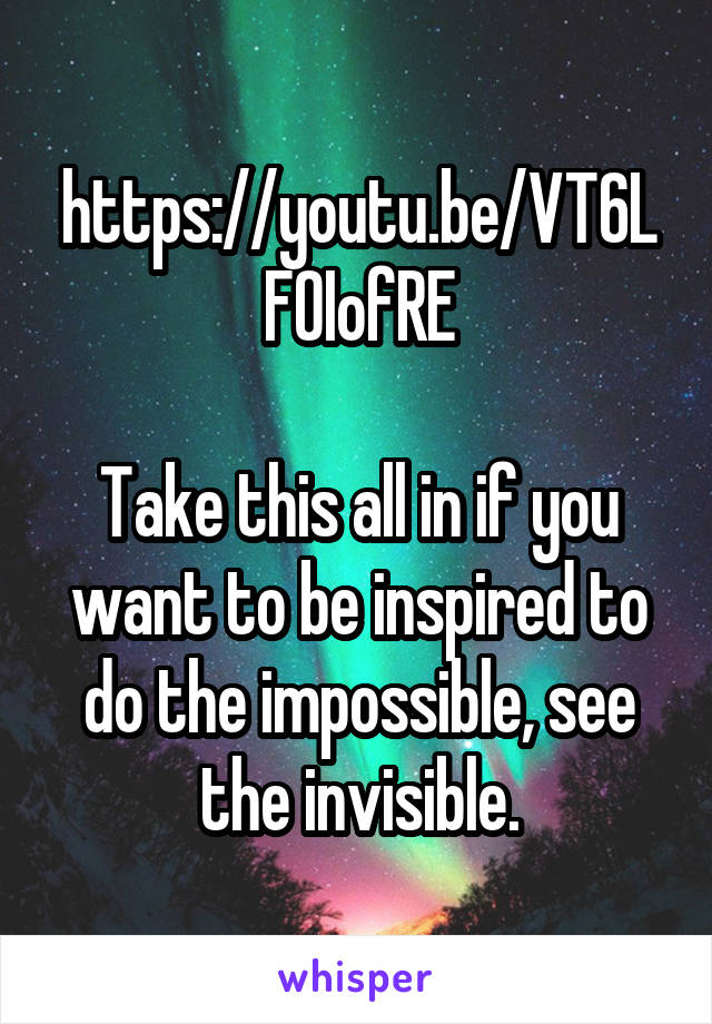 https://youtu.be/VT6LFOIofRE

Take this all in if you want to be inspired to do the impossible, see the invisible.