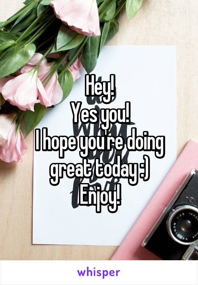 Hey!
Yes you!
I hope you're doing great today :)
Enjoy!