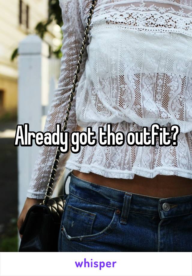 Already got the outfit?