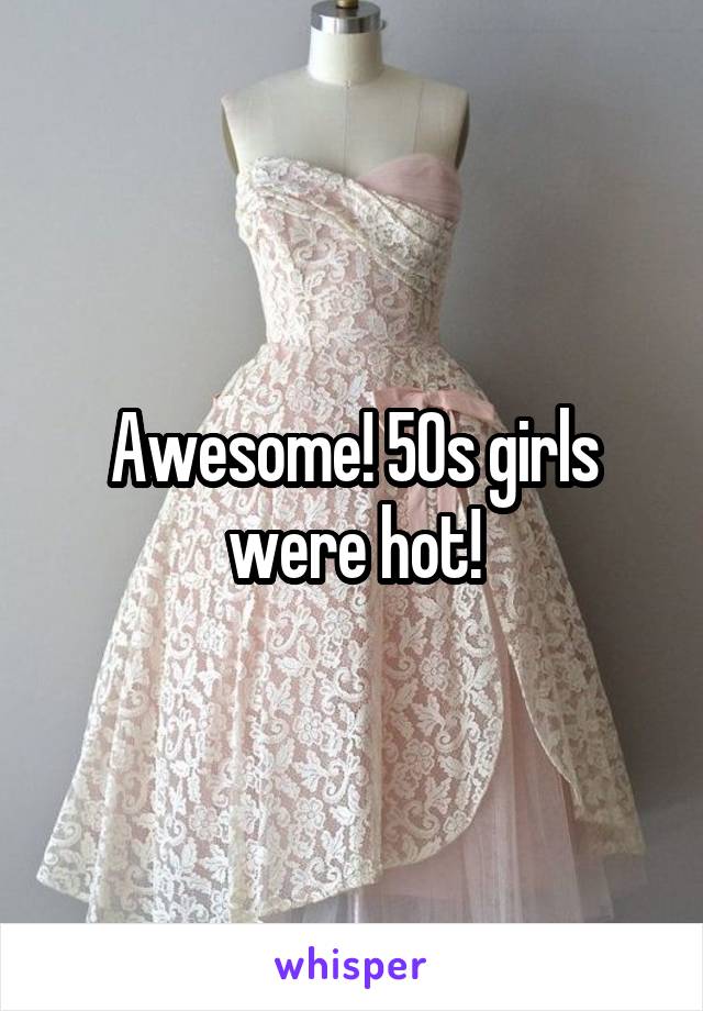 Awesome! 50s girls were hot!