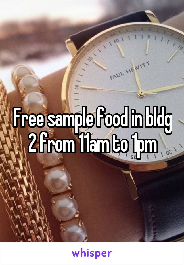 Free sample food in bldg 2 from 11am to 1pm