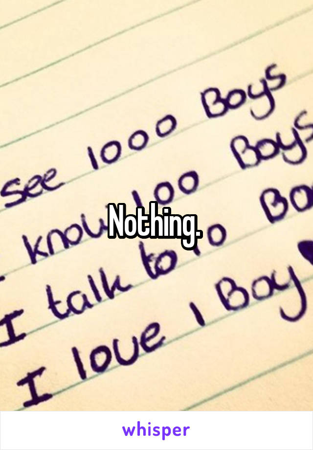 Nothing. 